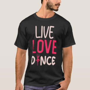 Dance Live Kärlek Dance Dancing Dancer T Shirt