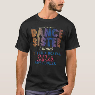 Dance Sister Noun Definition Dancing Girls Dancer T Shirt
