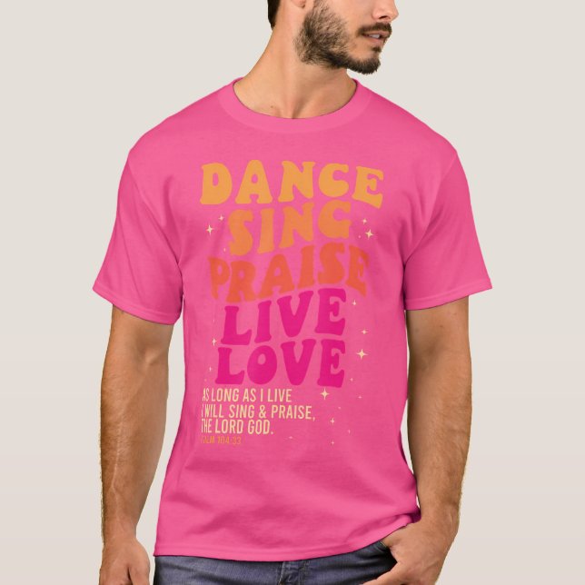 Dance Sjunga Pising Live Kärlek Lord God Psalm Dan T Shirt (Framsida)