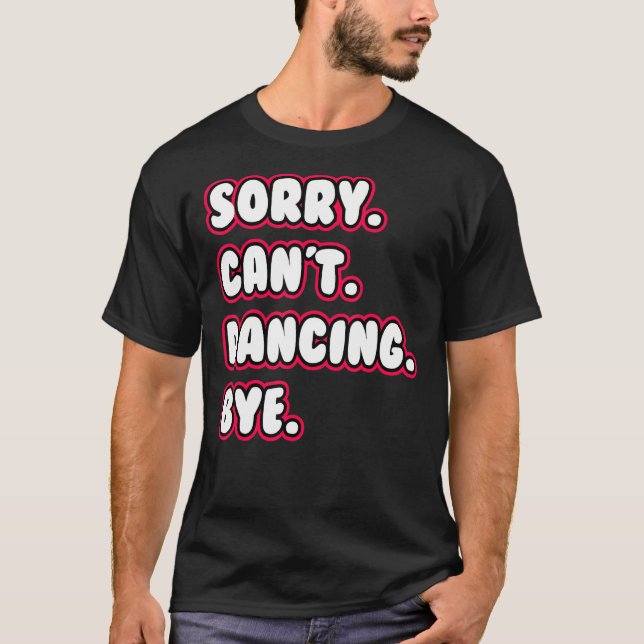 Dance  Sorry Can't Dancing Bye Dancing Dancer T Shirt (Framsida)