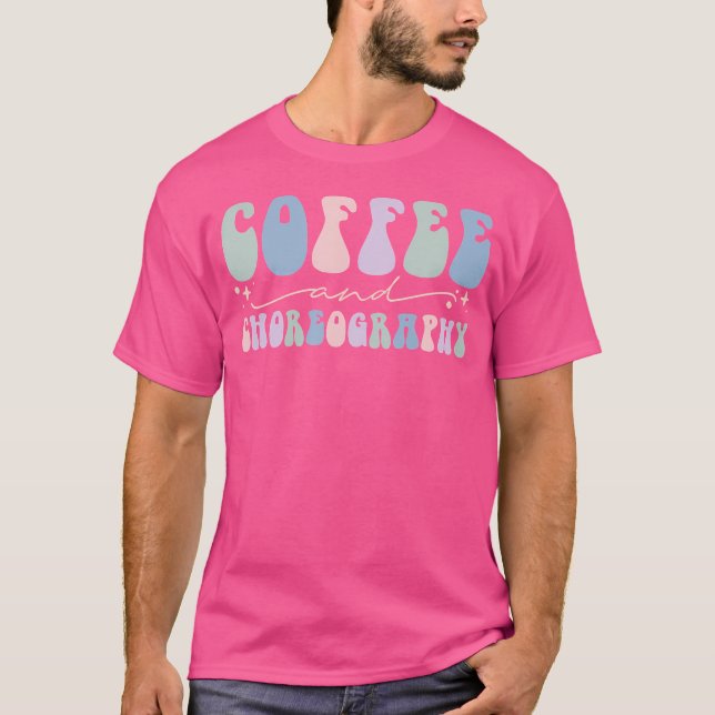 Dance Teacher Coffee and Choreography T Shirt (Framsida)
