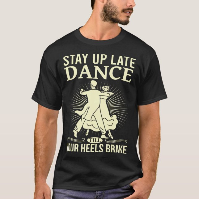 Dance Till Your Heels Brake Ballroom Dancing  6 T Shirt (Framsida)