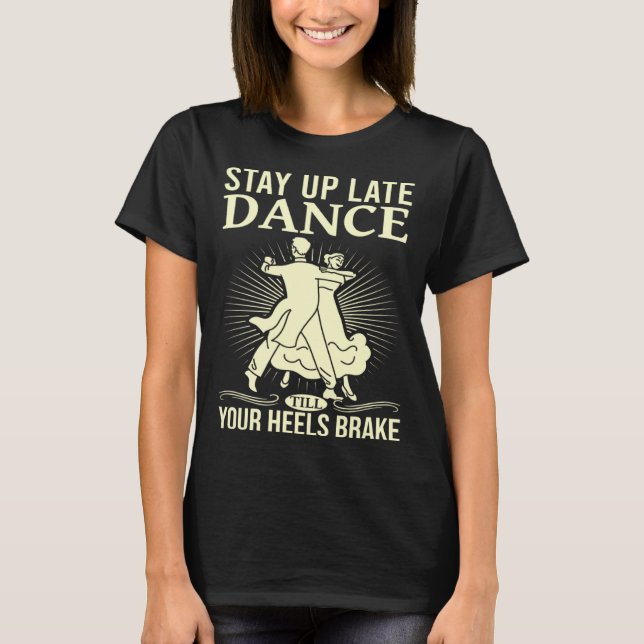 Dance Till Your Heels Brake Ballroom Dancing  6 T Shirt (Framsida)