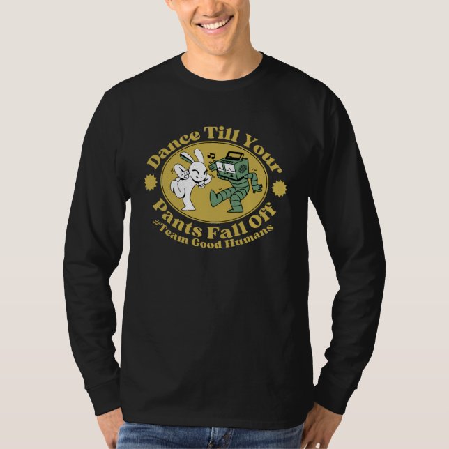 Dance Till Your Pants Fall Off Team Good Humans T Shirt (Framsida)