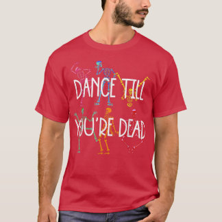 Dance tills du är död färg skeleton lustig gåva t shirt