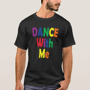 Dance with me - House Music Festival Gear for Prid T Shirt