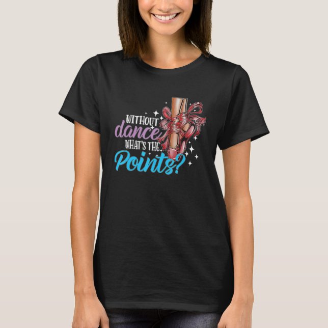 Dancing Dance School Ballet Without Dance What s T T Shirt (Framsida)