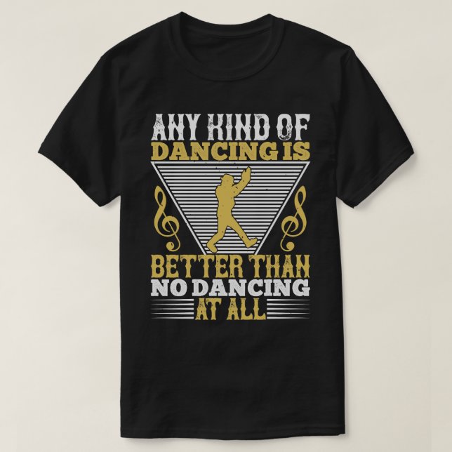Dancing Dancing är bättre än ingen dancing T Shirt (Design framsida)