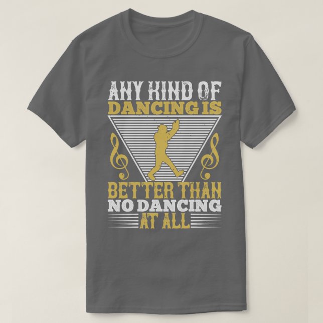 Dancing Dancing är bättre än ingen dancing T Shirt (Design framsida)