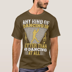 Dancing Dancing är bättre än ingen dancing T Shirt