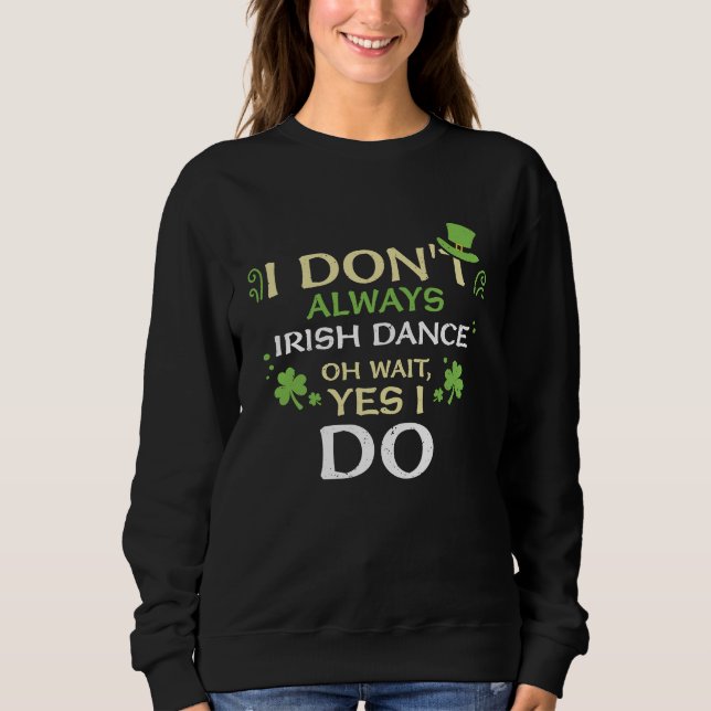Dancing I Don't Always Irish Dance Oh  St Patrick' T Shirt (Framsida)