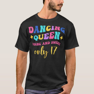 Dancing Queen Young and Sweet only 17 T-Shirt