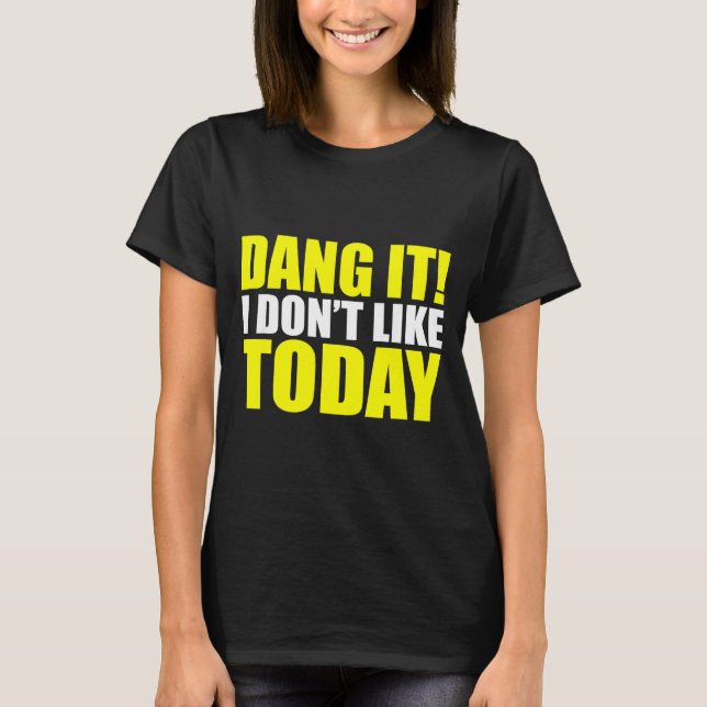 Dang It! I Don't Like Today. I Don't Like People O T Shirt (Framsida)
