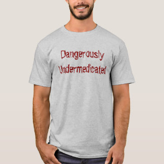 DangerouslyUndermedicated Tee