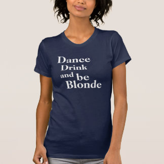 Dansa, dricka och var blonda damer tee shirt