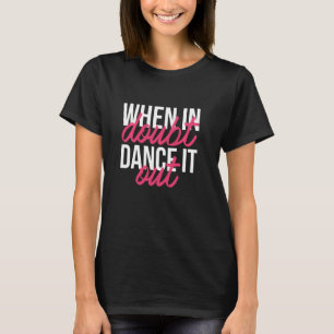 Danserska "när det är tveksamt att släppa ut det"  t shirt