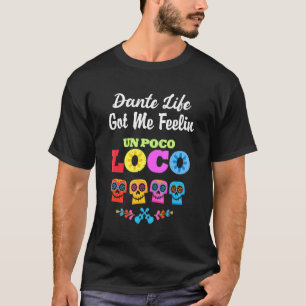 Dante Life Har Jag känner att Un Poco Loco T Shirt