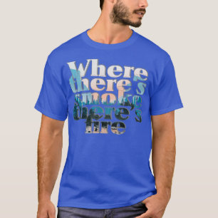 Där det finns rök brinner det t shirt