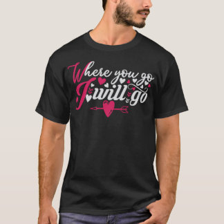 Där du går kommer jag att gå Alla hjärtans älskare T Shirt