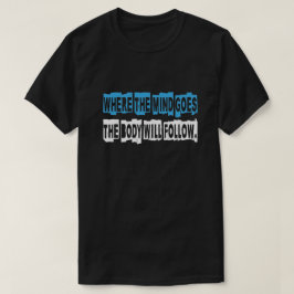 DÄR TÄNKET GÅR KOMMER KROPPEN ATT FÖLJA. T SHIRT