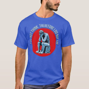 Därför är jag inte Tänka.. T Shirt