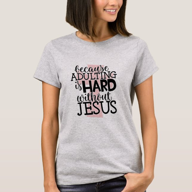 Därför att Adulting är hård utan Jesus T Shirt (Framsida)