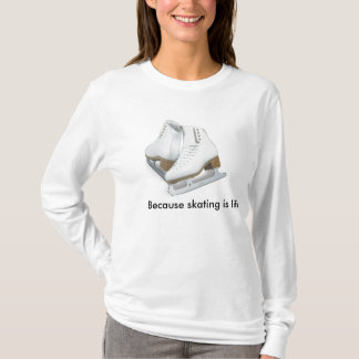 Därför att att åka skridskor är liv t-shirt