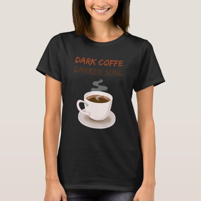 Dark Coffe Dark Soul Coffee T Shirt (Framsida)