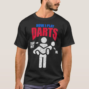 Dart Players How I Play Darts Disted T Shirt