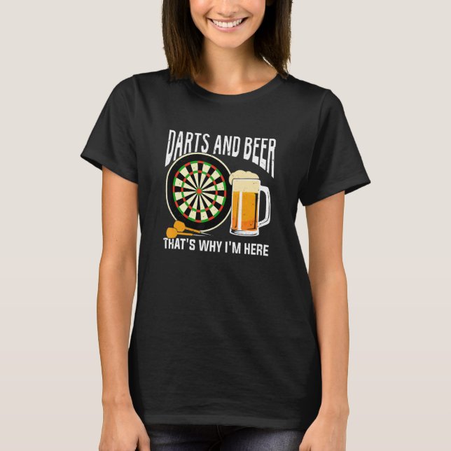 Darts And Beer That's Why I'm Here T Shirt (Framsida)