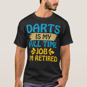 Darts är mitt Fullt-jobb om jag är trött på T Shirt