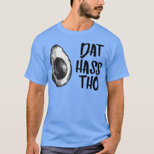 Dat Hass Tho Avocado Tshirt T Shirt