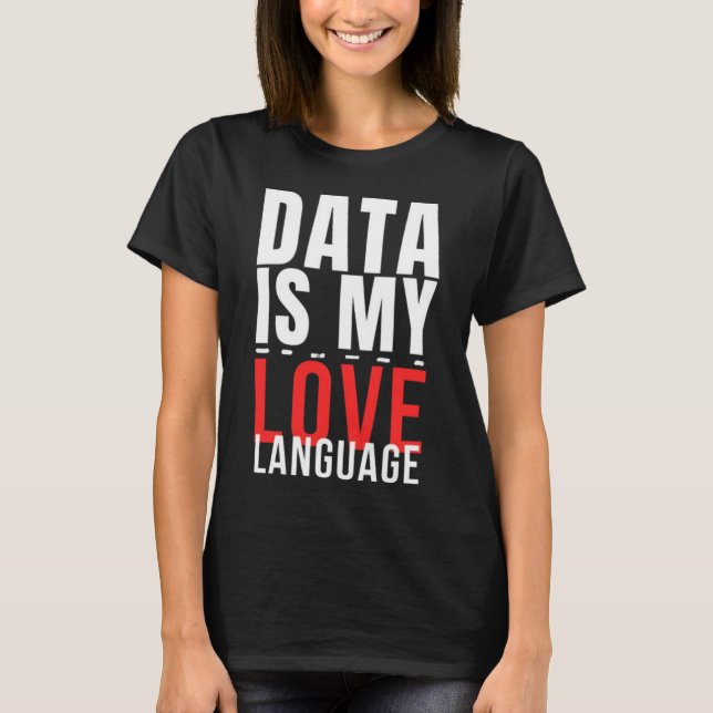 Data Är Mitt Kärleksspråk - Rolig Data Vetenskapar T Shirt (Framsida)