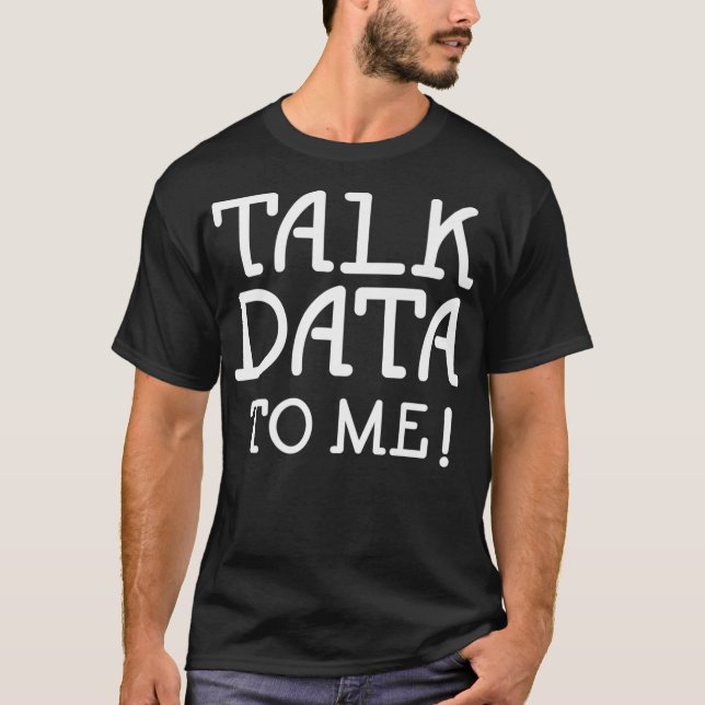 Data Science Statistics Talk Data to Me Funny Quot T Shirt (Framsida)