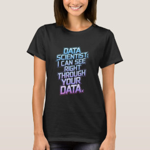 Data Scientist - jag kan se Höger genom dina data T Shirt