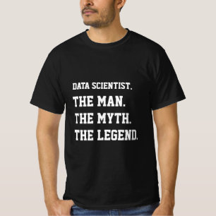 Data Scientist the Man the Myth the Legend T Shirt