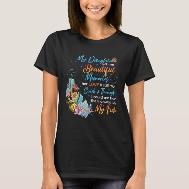 Daughter Left Me Beautiful Memories Her Love Still T Shirt (Framsida)