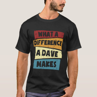 Dave W A Difference A Dave Makes T Shirt