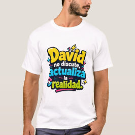 David no discute, actualiza la realidad. t shirt