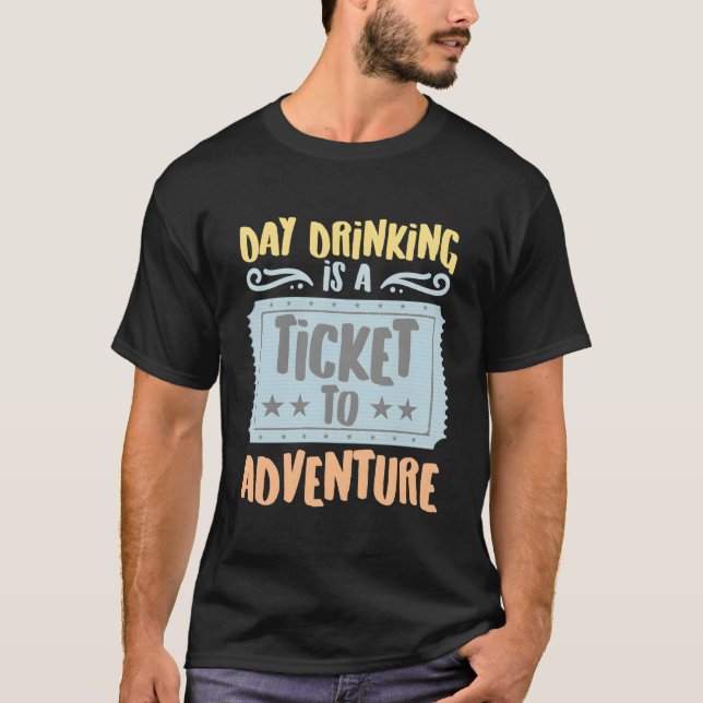Day Drinking Is A Ticket To The Adventure Hobbyist T Shirt (Framsida)