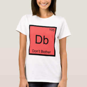 Db - Bry dig inte Kemiskt Element Symbol T-Shirt