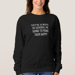 De är alltid så allvarliga att jag ska göra dem ti t shirt