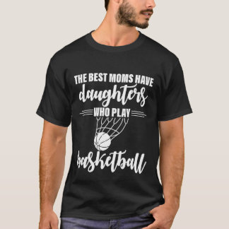 De bästa mammorna har döttrar som spelar basket g t shirt