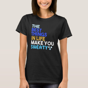 De bästa sakerna i livet gör dig svettig t shirt