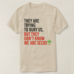 De försöker begrava oss, men vi är frön t shirt