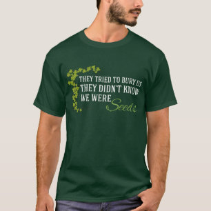 De försökte bränna oss.. vi var frön. t-shirt