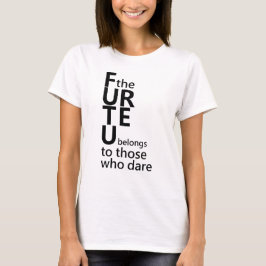 De framtida tillhören till dem som vågar t shirt