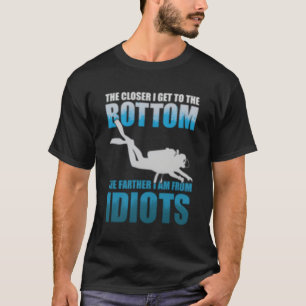 De närmare jag kommer till Grund Dyka Idiots T Shirt