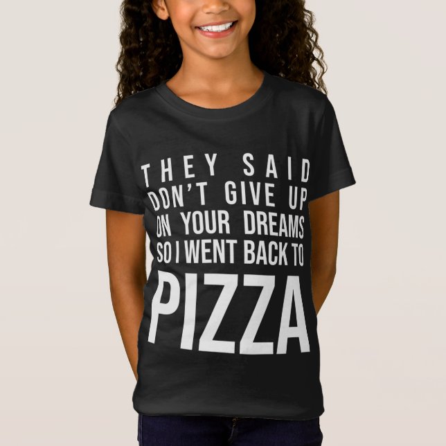 De sa att du inte Ge upp på dina drömmar Pizza Äls T Shirt (Framsida)