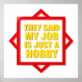 De Sa Att Mitt Arbete Bara Är En Hobby Poster